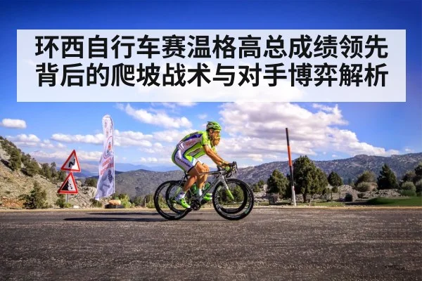环西自行车赛温格高总成绩领先背后的爬坡战术与对手博弈解析 - kaiyun